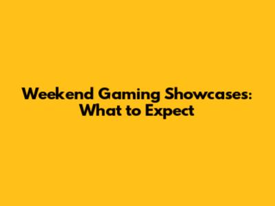 Weekend Gaming Showcases: What to Expect