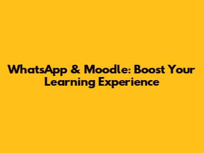 WhatsApp & Moodle: Boost Your Learning Experience