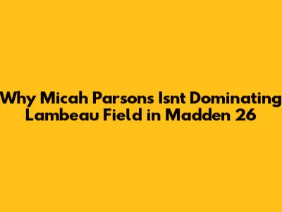Why Micah Parsons Isn't Dominating Lambeau Field in Madden 26