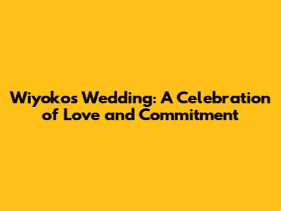 Wiyoko's Wedding: A Celebration of Love and Commitment