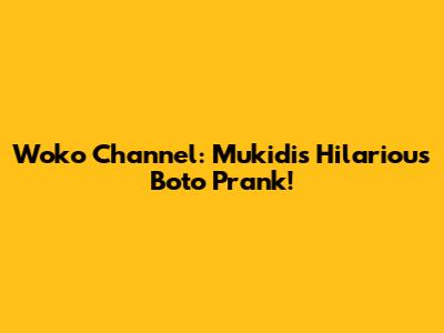 Woko Channel: Mukidi's Hilarious Boto Prank!