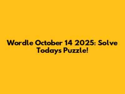 Wordle October 14 2025: Solve Today's Puzzle!