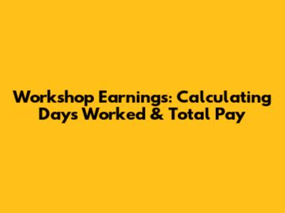 Workshop Earnings: Calculating Days Worked & Total Pay
