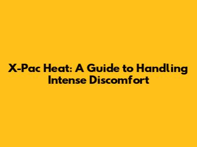 X-Pac Heat: A Guide to Handling Intense Discomfort