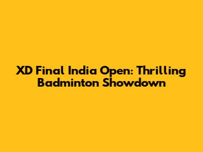 XD Final India Open: Thrilling Badminton Showdown