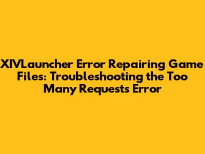 XIVLauncher Error Repairing Game Files: Troubleshooting the 'Too Many Requests' Error