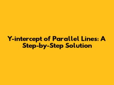 Y-intercept of Parallel Lines: A Step-by-Step Solution