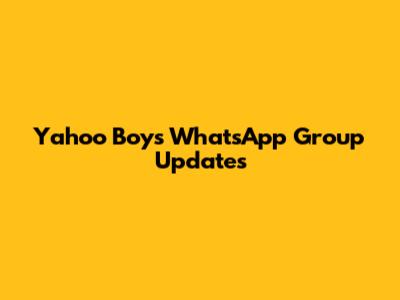 Yahoo Boys WhatsApp Group Updates