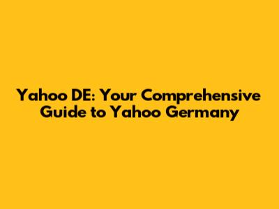 Yahoo DE: Your Comprehensive Guide to Yahoo Germany
