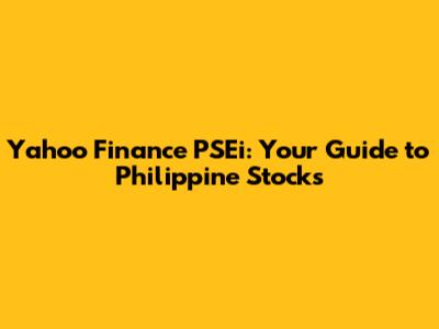 Yahoo Finance PSEi: Your Guide to Philippine Stocks
