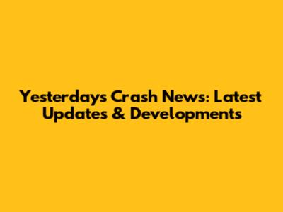 Yesterday's Crash News: Latest Updates & Developments