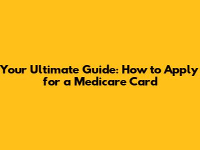 Your Ultimate Guide: How to Apply for a Medicare Card
