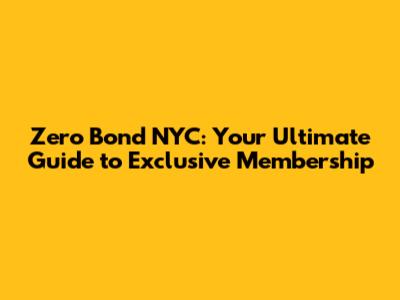 Zero Bond NYC: Your Ultimate Guide to Exclusive Membership