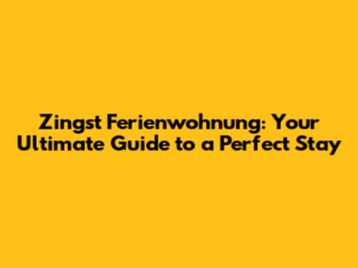 Zingst Ferienwohnung: Your Ultimate Guide to a Perfect Stay