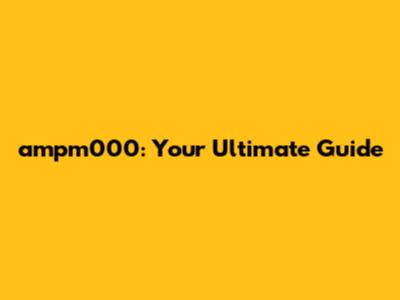 ampm000: Your Ultimate Guide