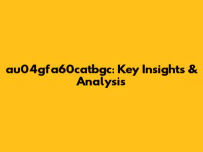 au04gfa60catbgc: Key Insights & Analysis