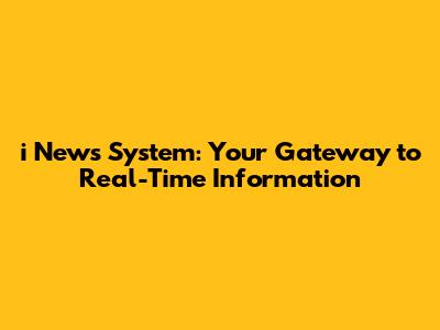 i News System: Your Gateway to Real-Time Information