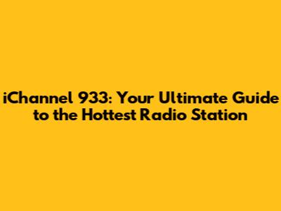 iChannel 933: Your Ultimate Guide to the Hottest Radio Station