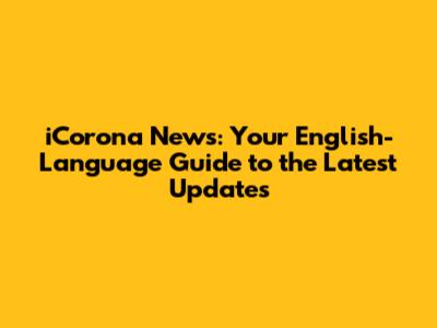 iCorona News: Your English-Language Guide to the Latest Updates