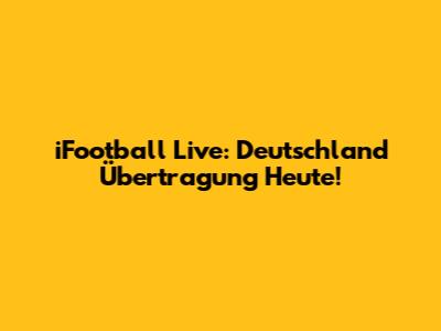 iFootball Live: Deutschland Übertragung Heute!