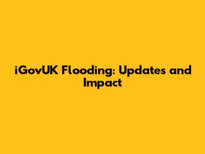 iGovUK Flooding: Updates and Impact