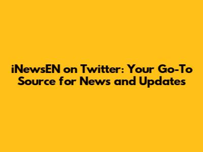 iNewsEN on Twitter: Your Go-To Source for News and Updates