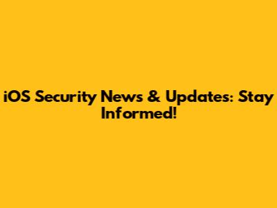iOS Security News & Updates: Stay Informed!