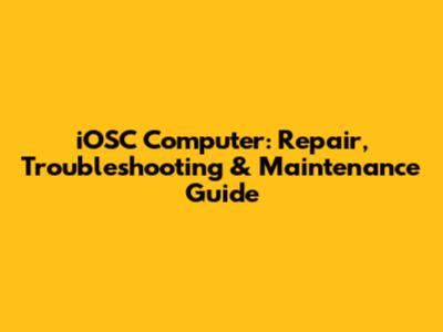 iOSC Computer: Repair, Troubleshooting & Maintenance Guide