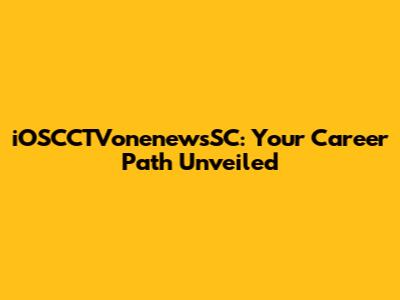 iOSCCTVonenewsSC: Your Career Path Unveiled