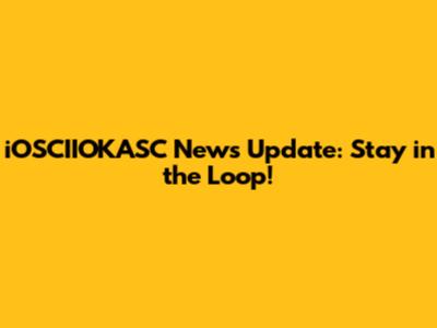 iOSCIIOKASC News Update: Stay in the Loop!