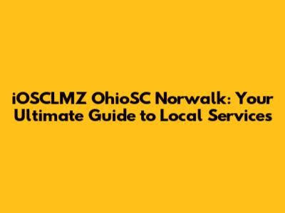 iOSCLMZ OhioSC Norwalk: Your Ultimate Guide to Local Services