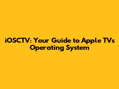 iOSCTV: Your Guide to Apple TV's Operating System