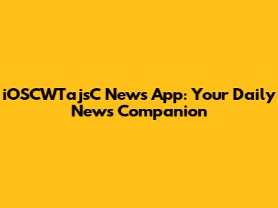 iOSCWTajsC News App: Your Daily News Companion