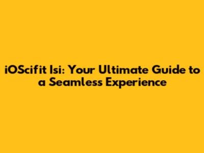 iOScifit Isi: Your Ultimate Guide to a Seamless Experience