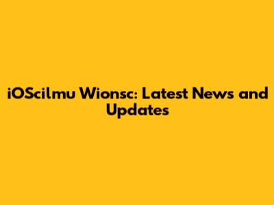 iOScilmu Wionsc: Latest News and Updates