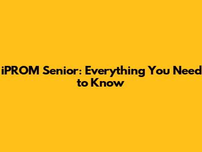 iPROM Senior: Everything You Need to Know