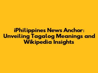 iPhilippines News Anchor: Unveiling Tagalog Meanings and Wikipedia Insights