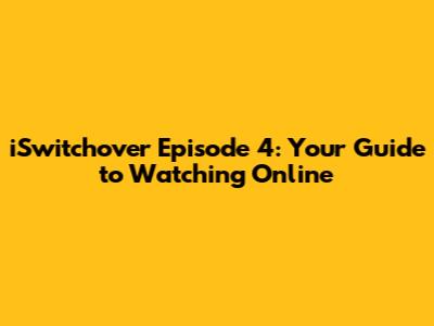 iSwitchover Episode 4: Your Guide to Watching Online