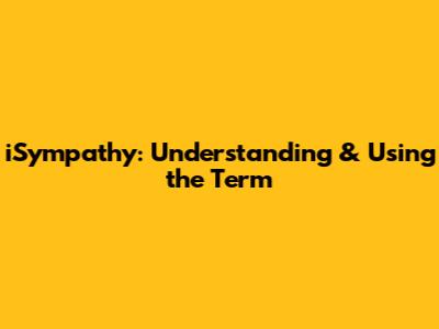 iSympathy: Understanding & Using the Term