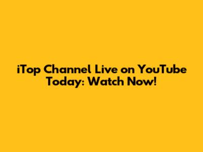 iTop Channel Live on YouTube Today: Watch Now!