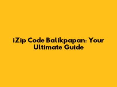 iZip Code Balikpapan: Your Ultimate Guide