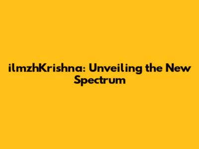 ilmzhKrishna: Unveiling the New Spectrum