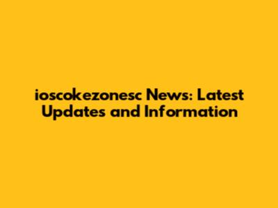 ioscokezonesc News: Latest Updates and Information