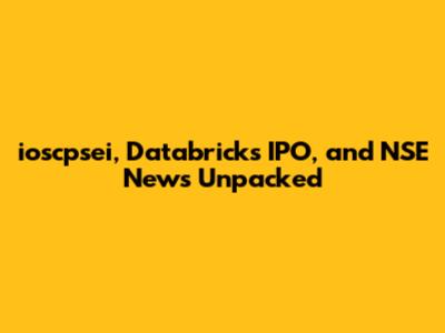 ioscpsei, Databricks IPO, and NSE News Unpacked