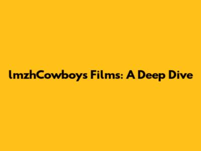 lmzhCowboys Films: A Deep Dive