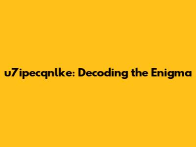 u7ipecqnlke: Decoding the Enigma