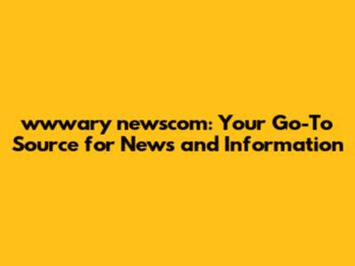 wwwary newscom: Your Go-To Source for News and Information