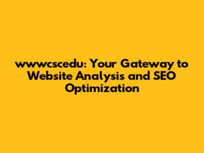wwwcscedu: Your Gateway to Website Analysis and SEO Optimization
