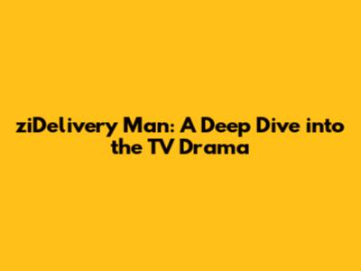 ziDelivery Man: A Deep Dive into the TV Drama