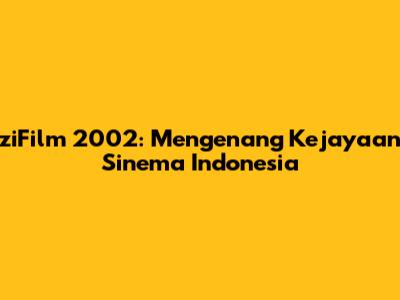 ziFilm 2002: Mengenang Kejayaan Sinema Indonesia